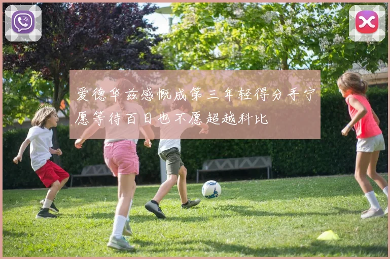 爱德华兹感慨成第三年轻得分手宁愿等待百日也不愿超越科比