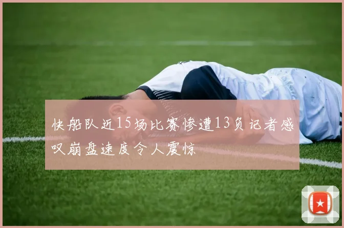 快船队近15场比赛惨遭13负记者感叹崩盘速度令人震惊