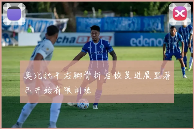 奥比托平右脚骨折后恢复进展显著已开始有限训练